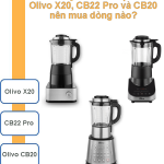 Máy làm sữa hạt Olivo X20, CB22 Pro và CB20 nên mua dòng nào?