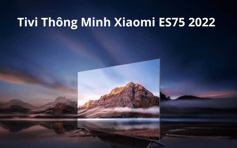 Tivi thông minh Xiaomi ES 75 inch - Chính hãng - Giá tốt