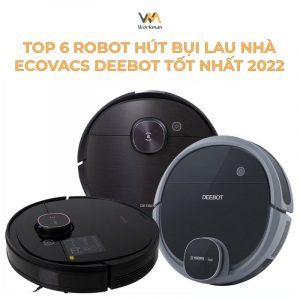 Top 6 robot hút bụi lau nhà Ecovacs Deebot tốt nhất 2023